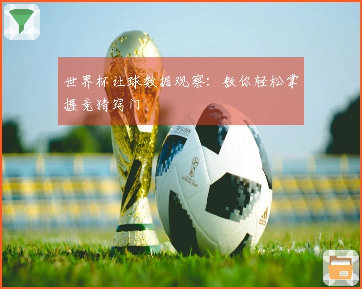 世界杯让球数据观察：教你轻松掌握竞猜窍门