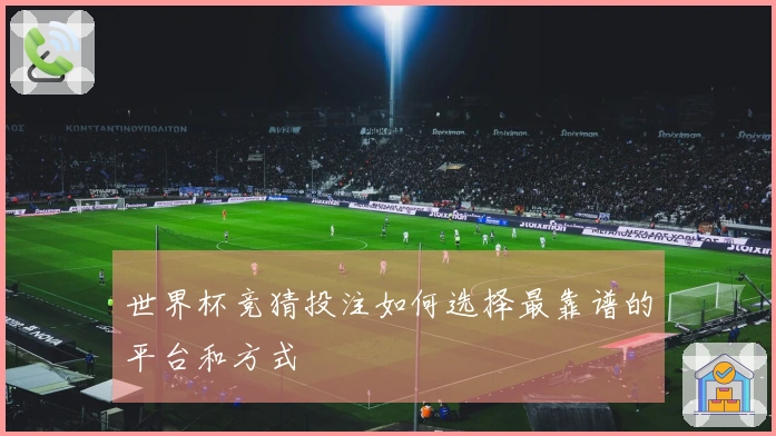 世界杯竞猜投注如何选择最靠谱的平台和方式