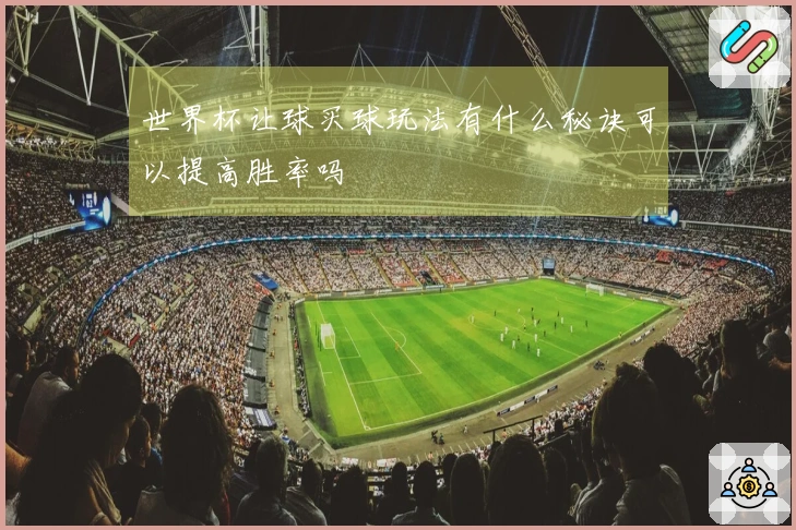 世界杯让球买球玩法有什么秘诀可以提高胜率吗