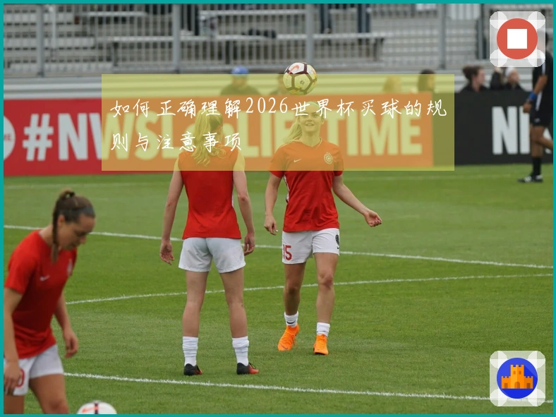 如何正确理解2026世界杯买球的规则与注意事项